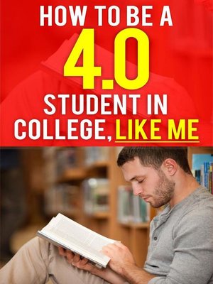 cover image of How to be a 4.0 GPA Student in College, Like Me